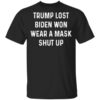 Trump Lost Biden Won Wear A Mask Shut Up Shirt.jpg