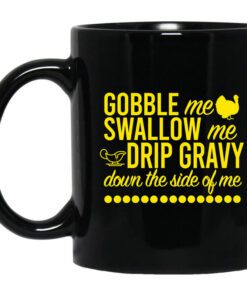 Turkey Gobble Me Swallow Me Drip Gravy Down The Side Of Me Thanksgiving Mug.jpg