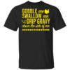 Turkey Gobble Me Swallow Me Drip Gravy Down The Side Of Me Thanksgiving Shirt.jpg