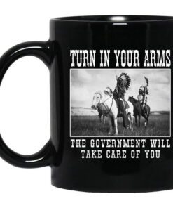 Turn In Your Arms The Government Will Take Care Of You Mug.jpg