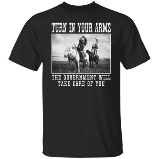 Turn In Your Arms The Government Will Take Care Of You Shirt.jpg