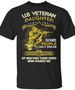 U.s Veteran Daughter Some People Only Dream Of Meeting Their Hero Mine Raised Me T Shirt.jpg