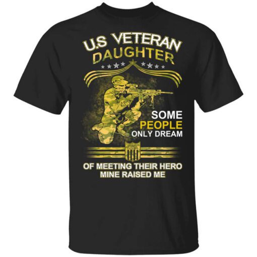 U.s Veteran Daughter Some People Only Dream Of Meeting Their Hero Mine Raised Me T Shirt.jpg