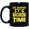 Uhh Uhhhhhhh Its Macaroni Time Mug.jpg