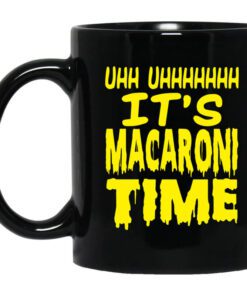 Uhh Uhhhhhhh Its Macaroni Time Mug.jpg