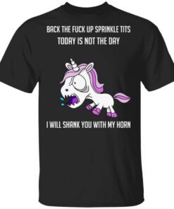 Unicorn Back To Fuck Up Sprinkle Tits Today Is Not The Day I Will Shank You With My Horn T Shirt.jpg