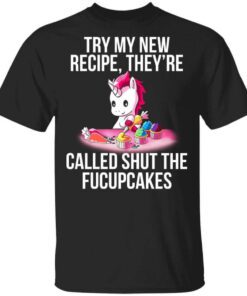 Unicorn Try My New Recipe Theyre Called Shut The Fucupcakes T Shirt.jpg