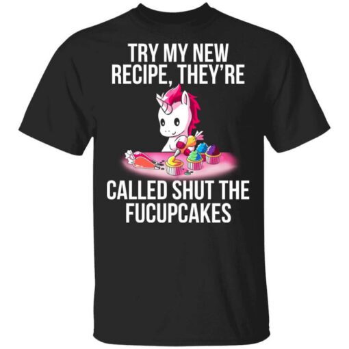 Unicorn Try My New Recipe Theyre Called Shut The Fucupcakes T Shirt.jpg