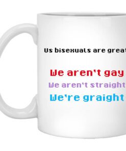 Us Bisexuals Are Great We Arent Gay We Arent Straight Were Graight Mug.jpg