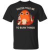 Voices Told Me To Burn Things T Shirt.jpg