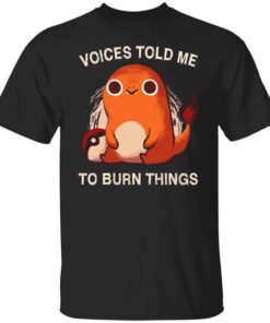 Voices Told Me To Burn Things T Shirt.jpg