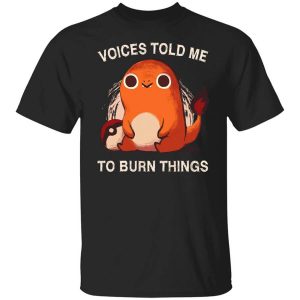 Voices Told Me To Burn Things T Shirt