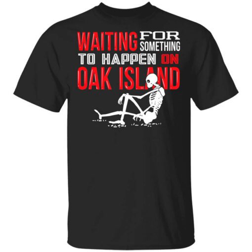 Waiting For Something To Happen On Oak Island T Shirt.jpg