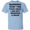 Warning Stay The Fuck Away I Am Not Wearing A Mask T Shirt.jpg