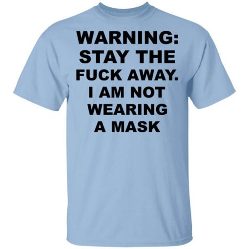 Warning Stay The Fuck Away I Am Not Wearing A Mask T Shirt.jpg