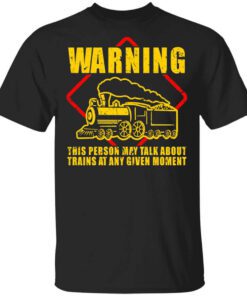 Warning This Person May Talk About Trains At Any Given Moment T Shirt.jpg