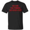 We Are The Things We Have Lost T Shirt.jpg