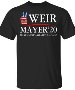 Weir Mayer 2020 Make America Grateful Again T Shirt.jpg