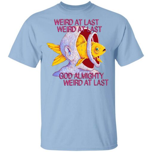 Weird At Last God Almighty Weird At Last T Shirt.jpg