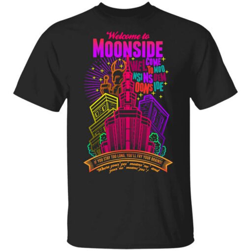 Welcome To Moonside If You Stay Too Long Youll Fry Your Brains T Shirt.jpg