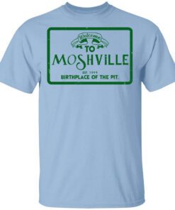 Welcome To Moshville Birthplace Of The Pit Shirt.jpg