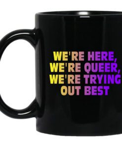 Were Here Were Queer Were Trying Out Best Mug.jpg