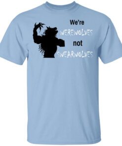 Were Werewolves Not Swearwolves T Shirt.jpg