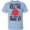 What Doesnt Kill Me Only Gives Me More Xp T Shirt.jpg