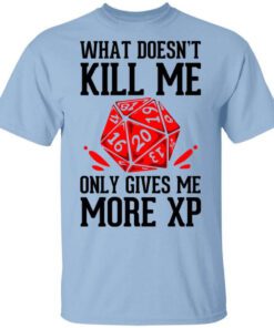 What Doesnt Kill Me Only Gives Me More Xp T Shirt.jpg