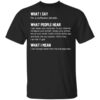 What I Say Im A Software Developer What People Hear What I Mean T Shirt 1.jpg