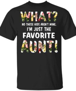 What No These Kid Arent Mine Im Just The Favorite Aunt T Shirt.jpg