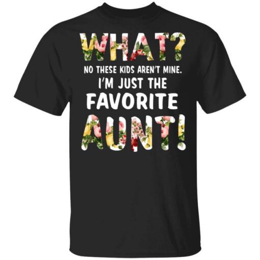 What No These Kid Arent Mine Im Just The Favorite Aunt T Shirt.jpg