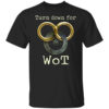 Wheel Of Time Turn Down For Wot T Shirt.jpg