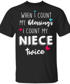 When I Count My Blessings I Count My Niece Twice T Shirt.jpg