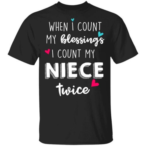 When I Count My Blessings I Count My Niece Twice T Shirt.jpg