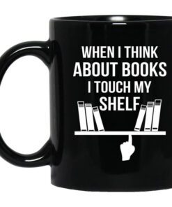 When I Think About Books I Touch My Shelf Mug.jpg