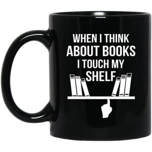 When I Think About Books I Touch My Shelf Mug.jpg