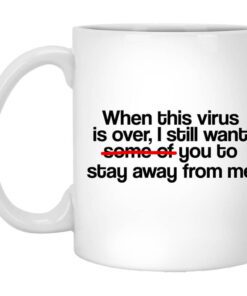 When This Virus Is Over I Still Want Some Of You To Stay Away From Me Mug.jpg