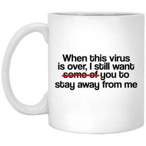When This Virus Is Over I Still Want Some Of You To Stay Away From Me Mug.jpg