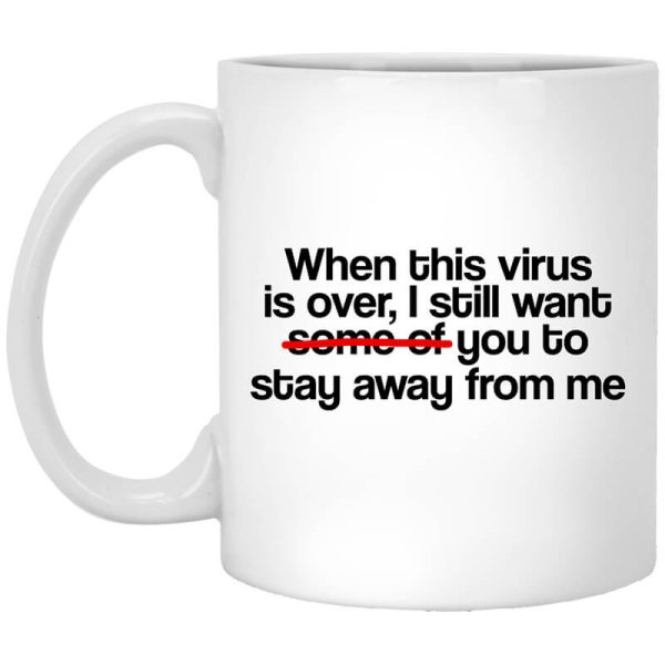 When This Virus Is Over I Still Want Some Of You To Stay Away From Me Mug.jpg