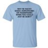 Why Be Racist Sexist Homophobic Or Transphobic When You Could Just Be Quiet Shirt.jpg