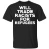 Will Trade Racists For Refugees Never Trump T Shirt.jpg