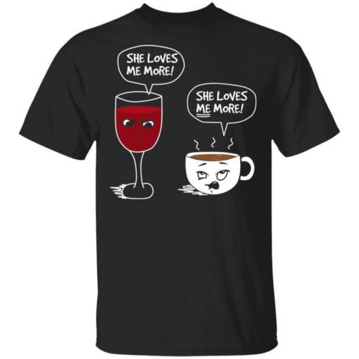 Wine And Coffee She Loves Me More T Shirt.jpg