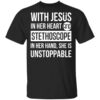 With Jesus In Her Heart And Stethoscope In Her Hand She Is Unstoppable T Shirt.jpg