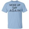 Woke Up Gay Again T Shirt.jpg