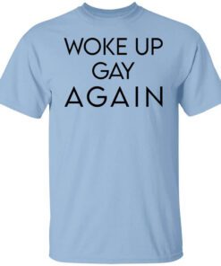 Woke Up Gay Again T Shirt.jpg