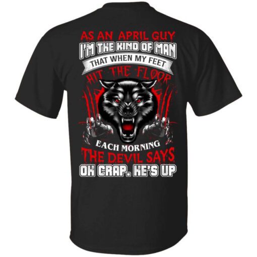 Wolf As A April Guy Im The Kind Of Man That When My Feet Hit The Floop T Shirt.jpg