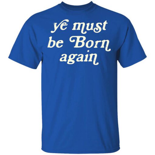 Ye Must Be Born Again Shirt.jpg