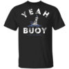 Yeah Buoy Life Is Good T Shirt.jpg