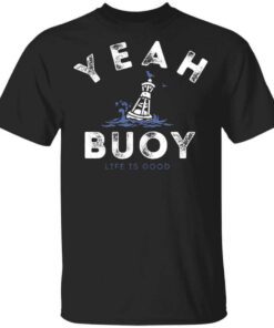 Yeah Buoy Life Is Good T Shirt.jpg